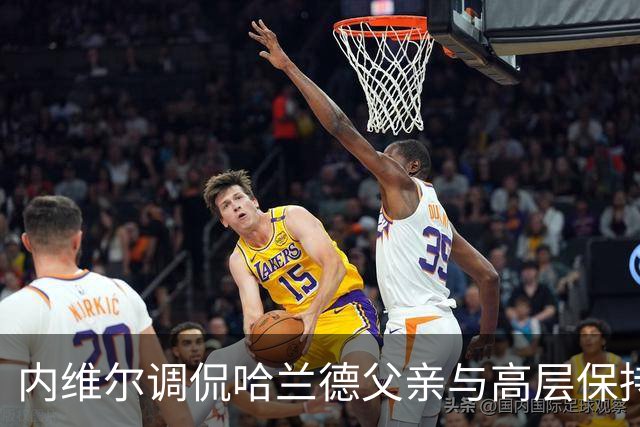 内维尔调侃哈兰德父亲与高层保持距离