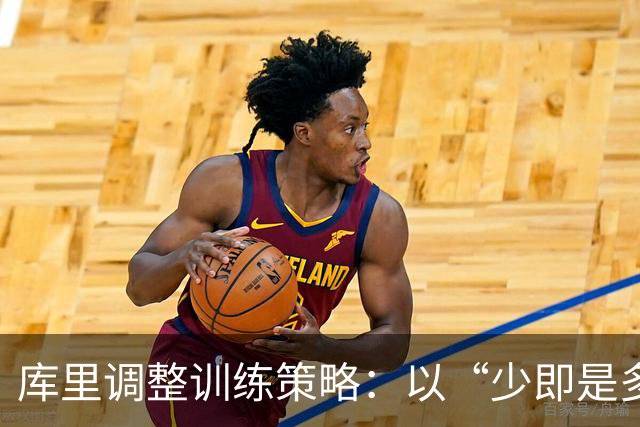 库里调整训练策略：以“少即是多”应对膝盖恢复